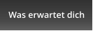Was erwartet dich